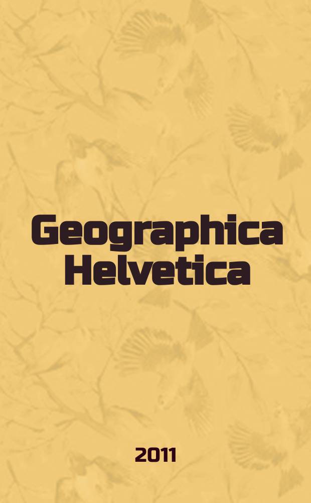 Geographica Helvetica : Schweizerische Zeitschrift für Länder- und Völkerkunde als Fortführung der Mitteilungen der Geographisch ethnographischen Gesellschaft Zürich und des "Schweizer Geograph". Jg. 66 2011, H. 1