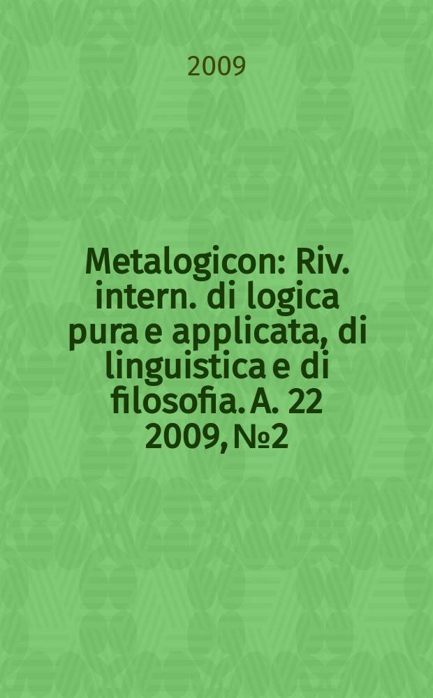 Metalogicon : Riv. intern. di logica pura e applicata, di linguistica e di filosofia. A. 22 2009, № 2