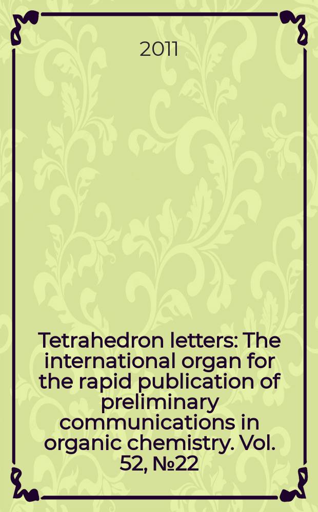 Tetrahedron letters : The international organ for the rapid publication of preliminary communications in organic chemistry. Vol. 52, № 22