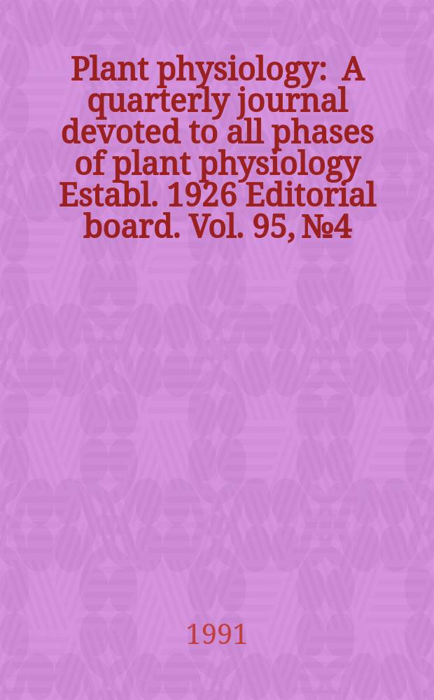 Plant physiology : A quarterly journal devoted to all phases of plant physiology Establ. 1926 Editorial board. Vol. 95, № 4