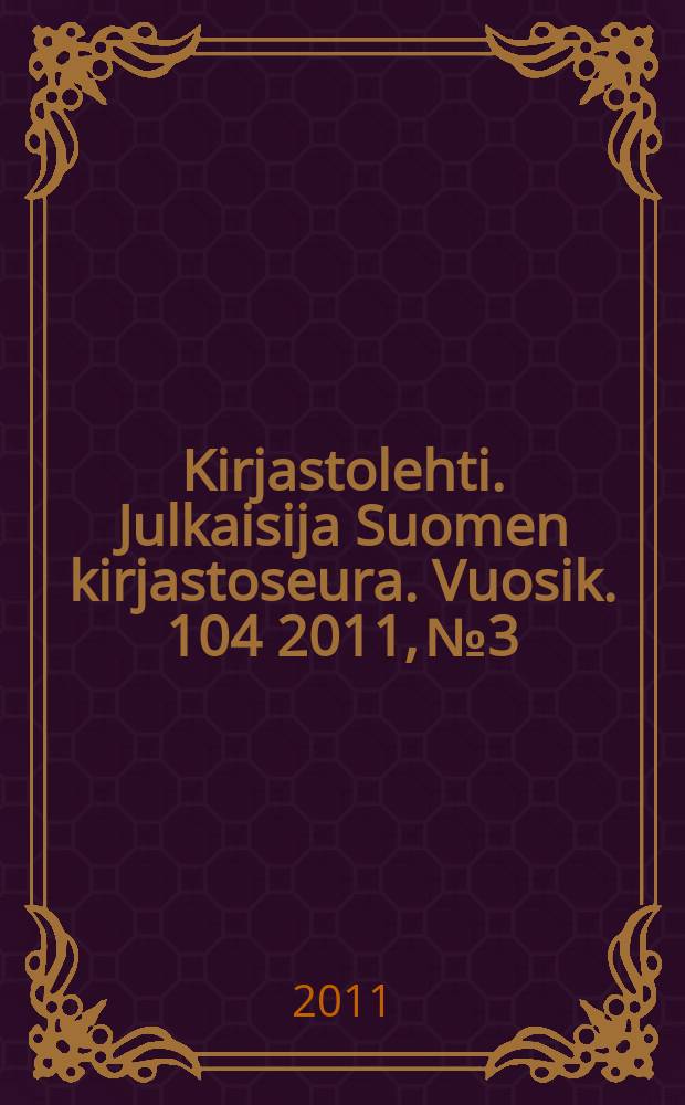 Kirjastolehti. Julkaisija Suomen kirjastoseura. Vuosik. 104 2011, № 3