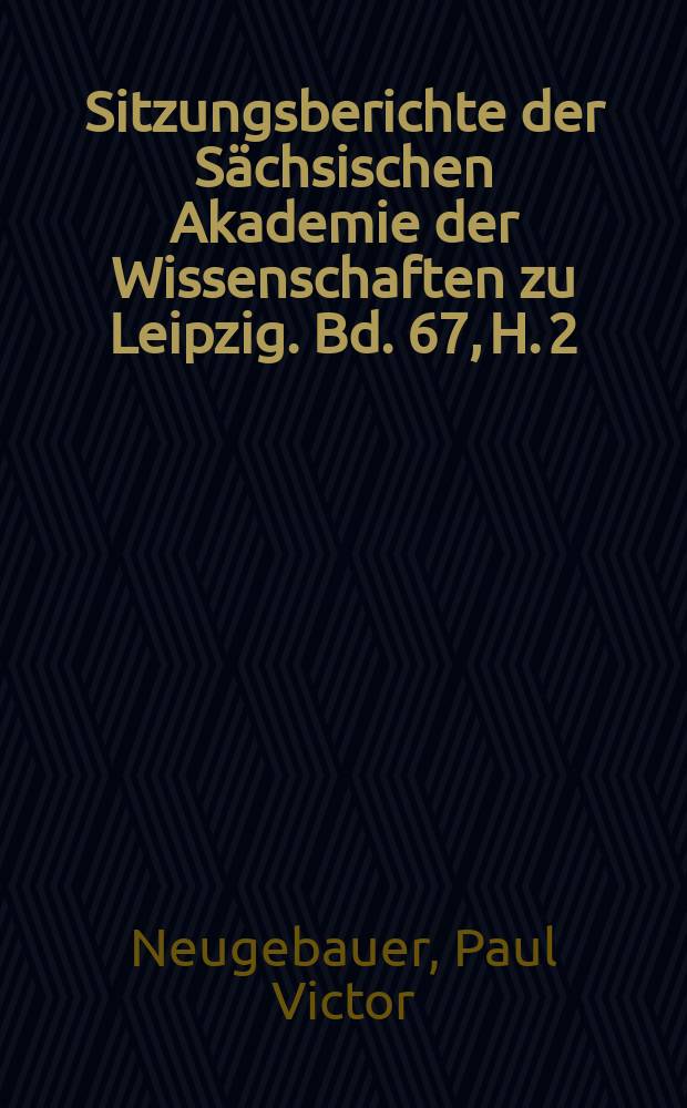 Sitzungsberichte der Sächsischen Akademie der Wissenschaften zu Leipzig. Bd. 67, H. 2 : Ein astronomischer Beobachtungstext aus dem 37. Jahre Nebukadnezars II. (-567/66)