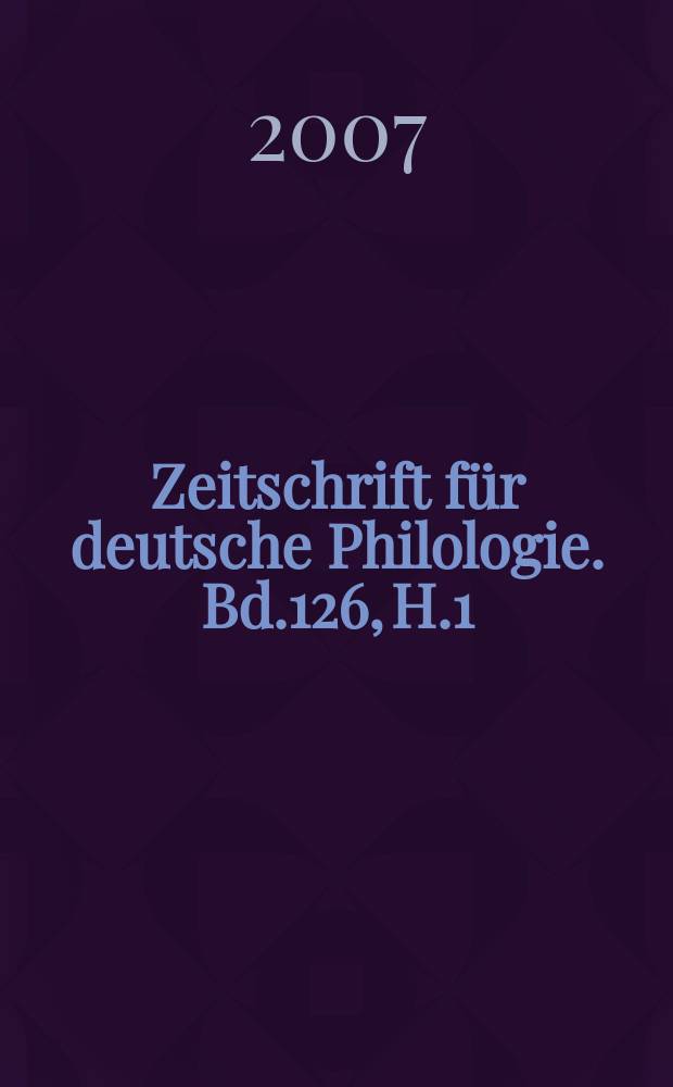 Zeitschrift für deutsche Philologie. Bd.126, H.1