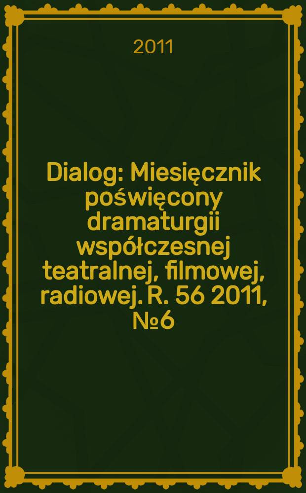 Dialog : Miesięcznik poświęcony dramaturgii współczesnej teatralnej, filmowej, radiowej. R. 56 2011, № 6(655)