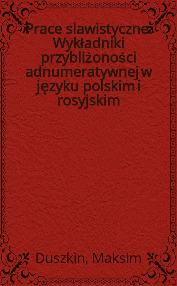 Prace slawistyczne : Wykładniki przybliżoności adnumeratywnej w je̜zyku polskim i rosyjskim = Показатели количественной приблизительности в польском и русском языках