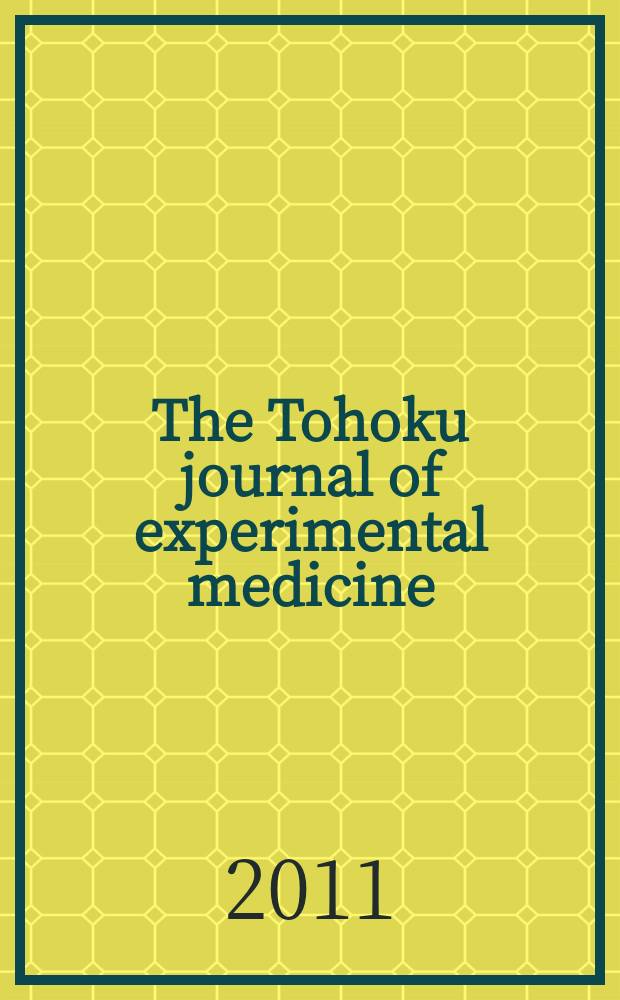 The Tohoku journal of experimental medicine : Incorporating "Arbeiten aus dem Anatomischen Inst. der kaiserlich-japanischen Univ. zu Sendai" and "Mitteilungen über allgemeine Pathologie und pathologische Anatomie". Vol. 223, № 3