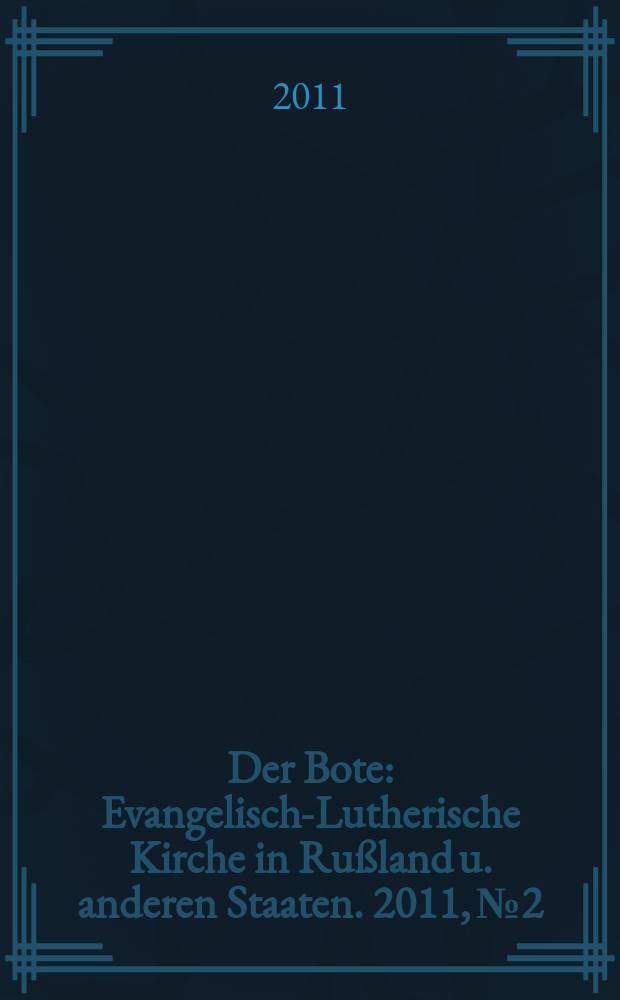 Der Bote : Evangelisch-Lutherische Kirche in Ru&szlig;land u. anderen Staaten. 2011, № 2