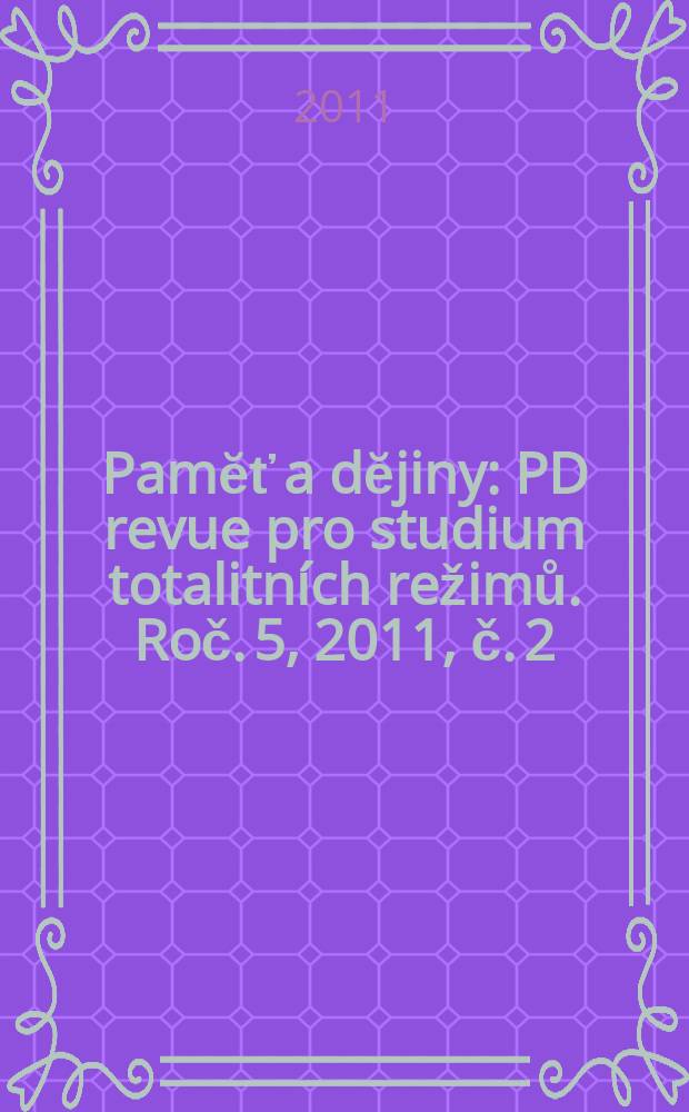 Pamĕť a dĕjiny : PD revue pro studium totalitních režimů. Roč. 5, 2011, č. 2