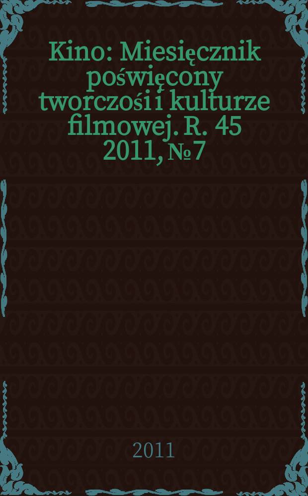 Kino : Miesięcznik poświęcony tworczośi i kulturze filmowej. R. 45 2011, № 7/8 (529/530)