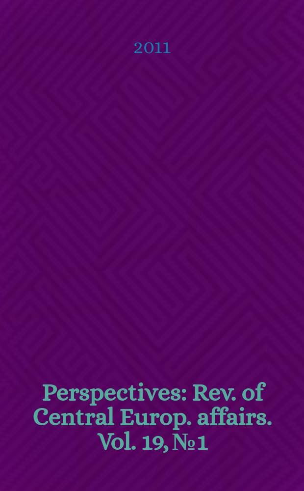 Perspectives : Rev. of Central Europ. affairs. Vol. 19, № 1
