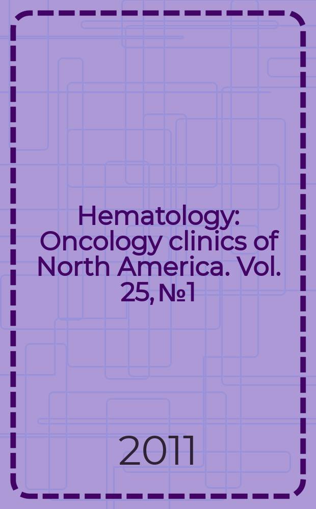 Hematology : Oncology clinics of North America. Vol. 25, № 1 : Immunodeficiency, infection, and stem cell transplantation = Иммунодефицит, инфекция и пересадка стволовых клеток