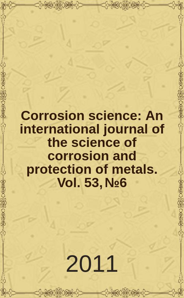 Corrosion science : An international journal of the science of corrosion and protection of metals. Vol. 53, № 6