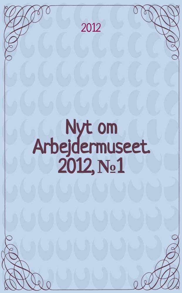 Nyt om Arbejdermuseet. 2012, № 1