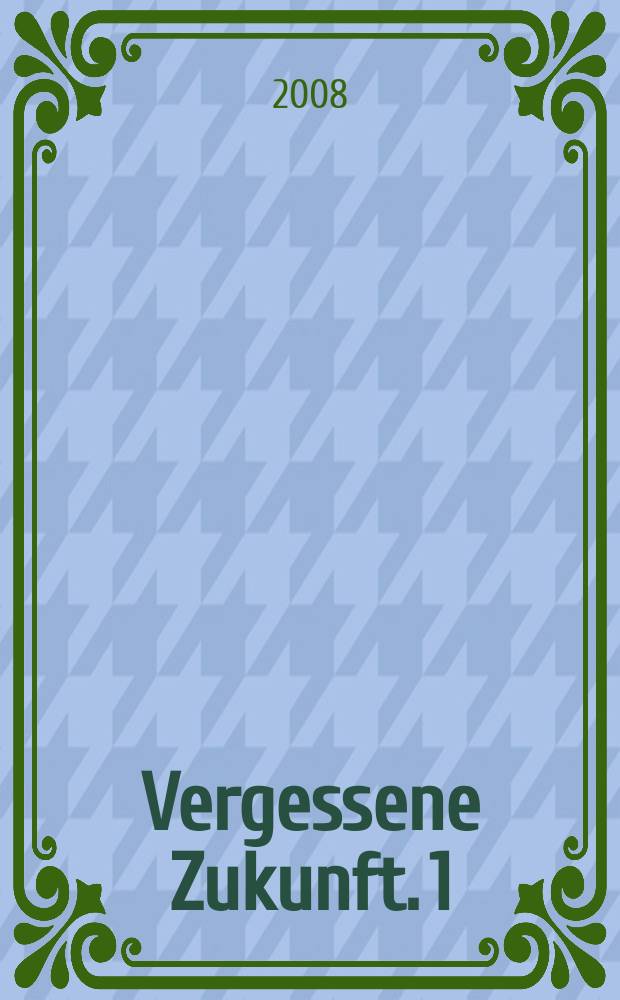 Vergessene Zukunft. 1 : Zauberhafte Klangmaschinen