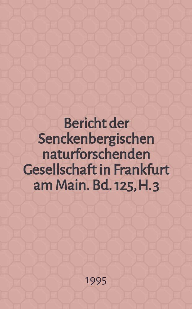 ... Bericht der Senckenbergischen naturforschenden Gesellschaft in Frankfurt am Main. Bd. 125, H. 3