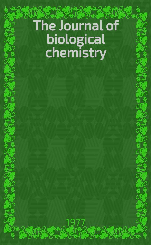 The Journal of biological chemistry : Ed. for the Amer. soc. of biological chemists. Vol.252, №4