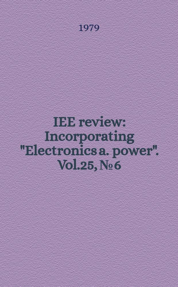 IEE review : Incorporating "Electronics a. power". Vol.25, №6
