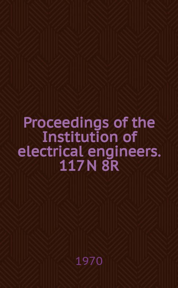 Proceedings of the Institution of electrical engineers. 117 N 8R