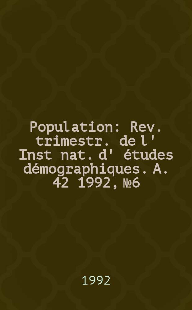 Population : Rev. trimestr. de l' Inst nat. d' études démographiques. A. 42 1992, № 6