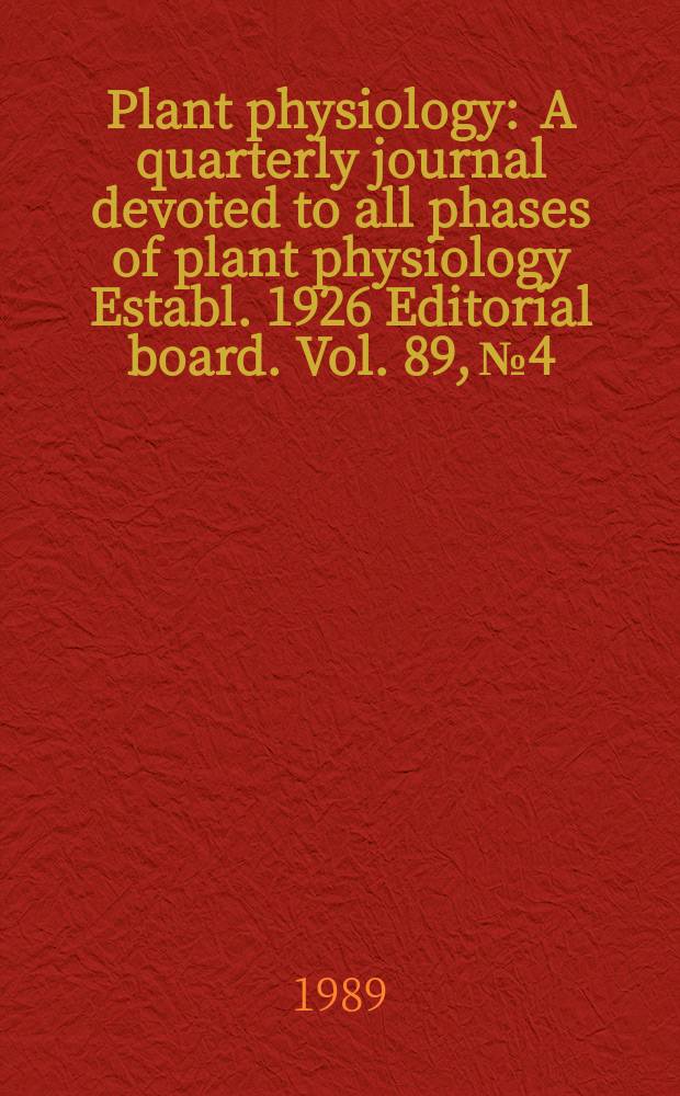 Plant physiology : A quarterly journal devoted to all phases of plant physiology Establ. 1926 Editorial board. Vol. 89, № 4