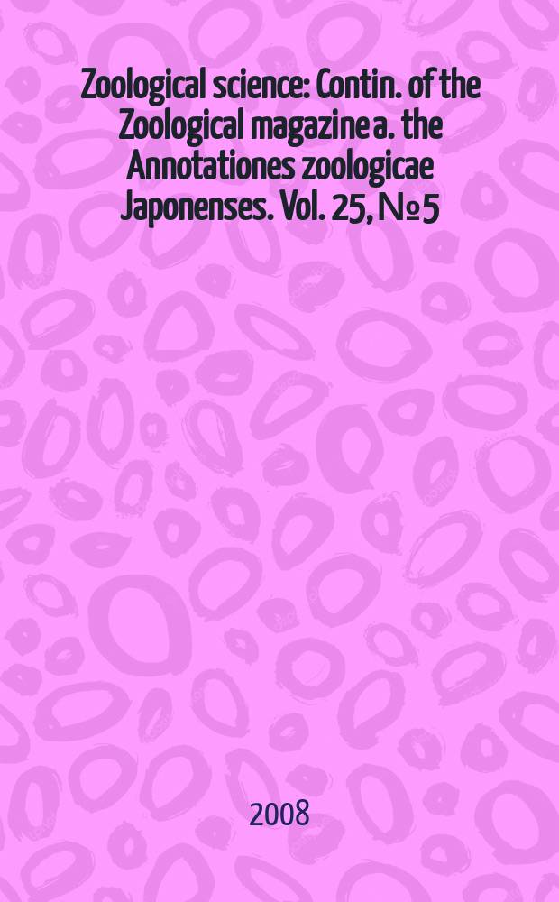 Zoological science : Contin. of the Zoological magazine a. the Annotationes zoologicae Japonenses. Vol. 25, № 5