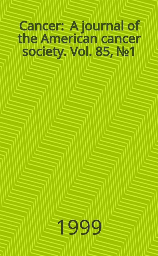 Cancer : A journal of the American cancer society. Vol. 85, № 1