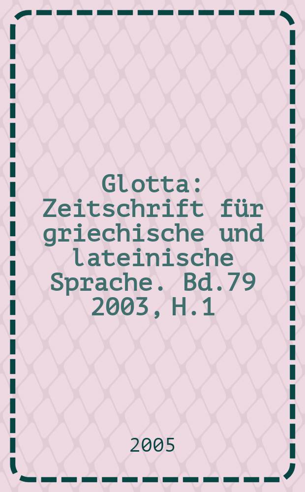 Glotta : Zeitschrift für griechische und lateinische Sprache. Bd.79 2003, H.1/4