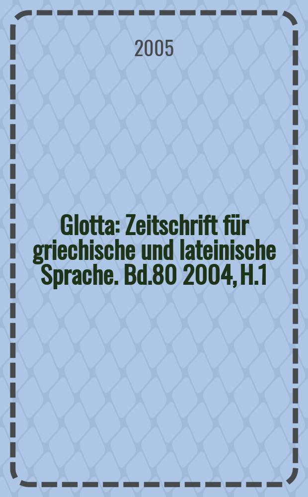 Glotta : Zeitschrift für griechische und lateinische Sprache. Bd.80 2004, H.1/4