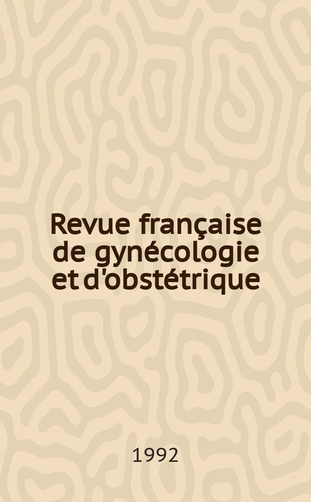 Revue française de gynécologie et d'obstétrique : Fondée et publiée par L. M. Pierra en 1906. A. 87 1992, № 7/9