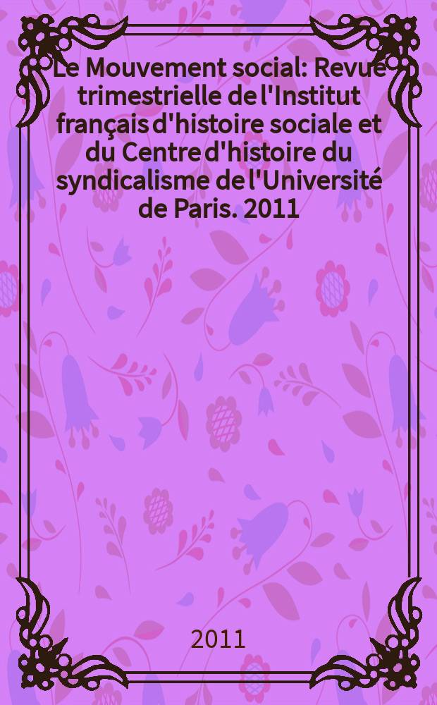 Le Mouvement social : Revue trimestrielle de l'Institut français d'histoire sociale et du Centre d'histoire du syndicalisme de l'Université de Paris. 2011, № 237