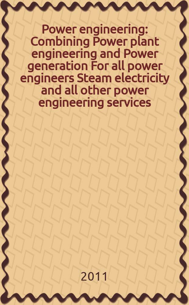 Power engineering : Combining Power plant engineering and Power generation For all power engineers Steam electricity and all other power engineering services. Vol.115, № 2