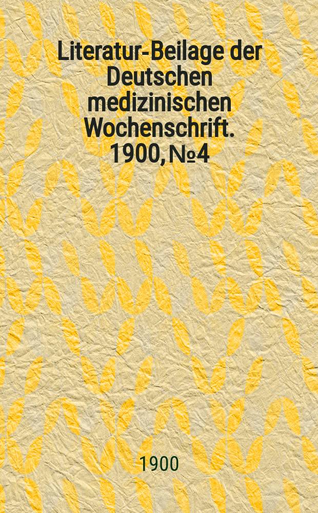 Literatur-Beilage der Deutschen medizinischen Wochenschrift. 1900, № 4