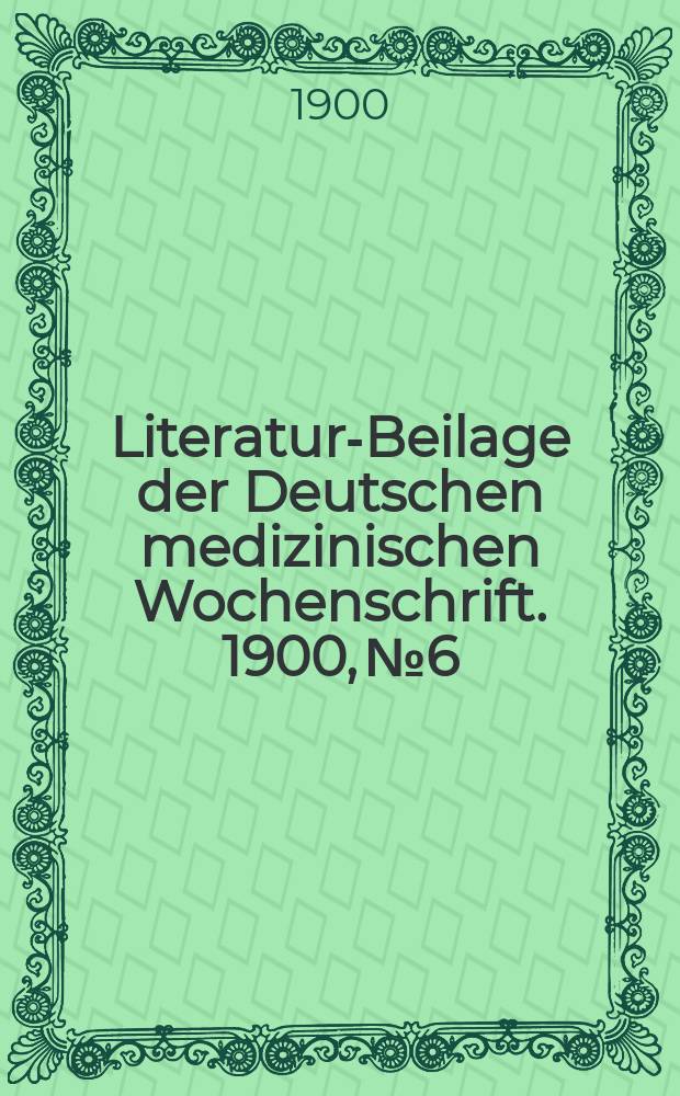 Literatur-Beilage der Deutschen medizinischen Wochenschrift. 1900, № 6