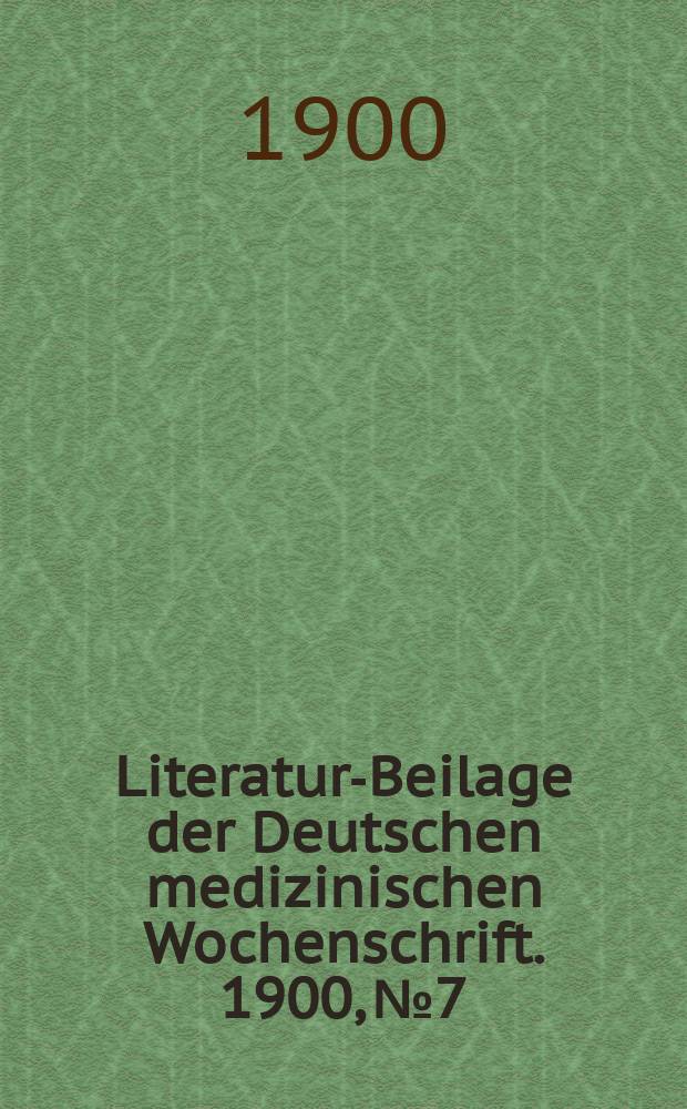 Literatur-Beilage der Deutschen medizinischen Wochenschrift. 1900, № 7