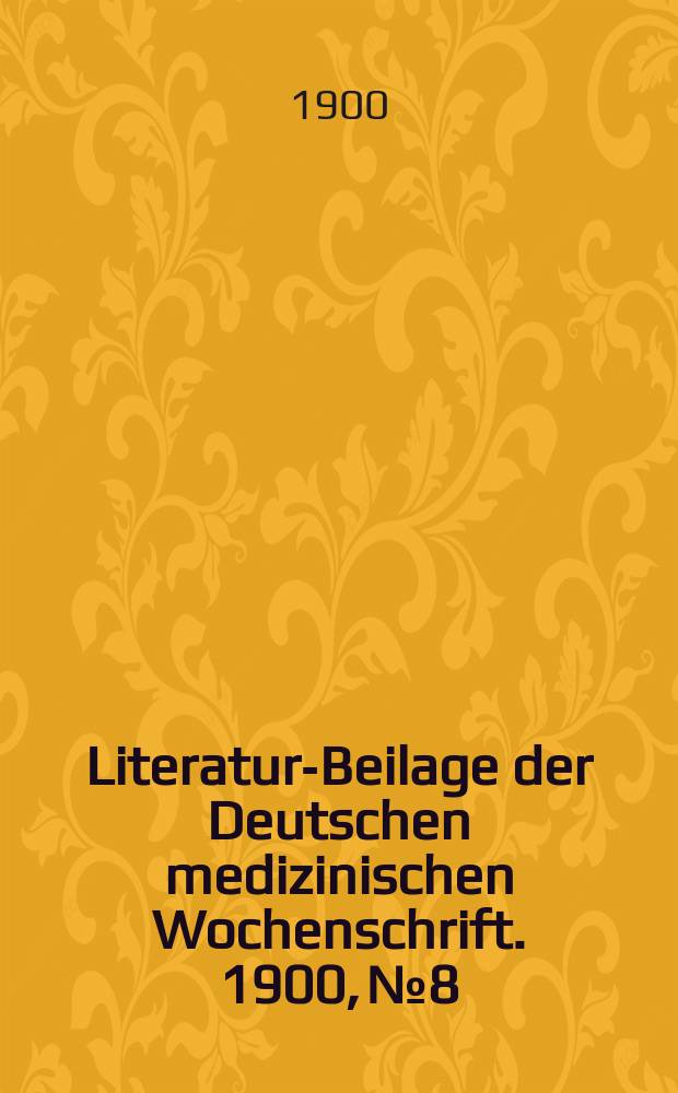 Literatur-Beilage der Deutschen medizinischen Wochenschrift. 1900, № 8