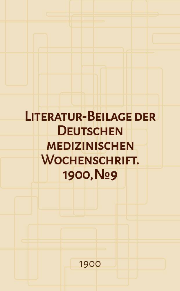 Literatur-Beilage der Deutschen medizinischen Wochenschrift. 1900, № 9
