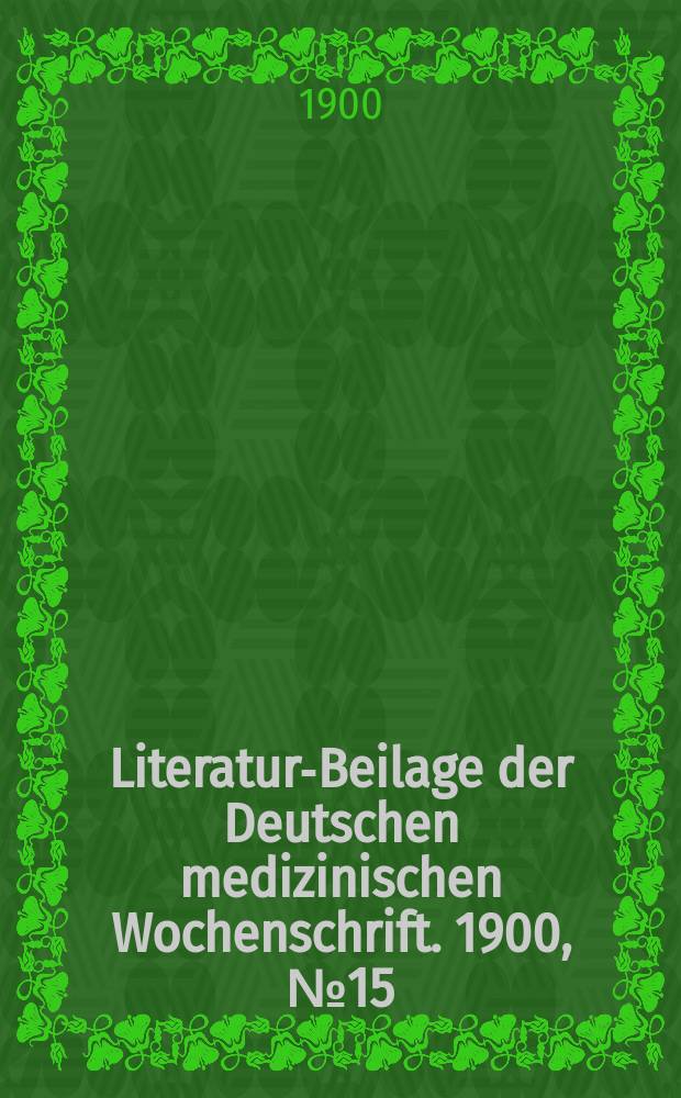 Literatur-Beilage der Deutschen medizinischen Wochenschrift. 1900, № 15