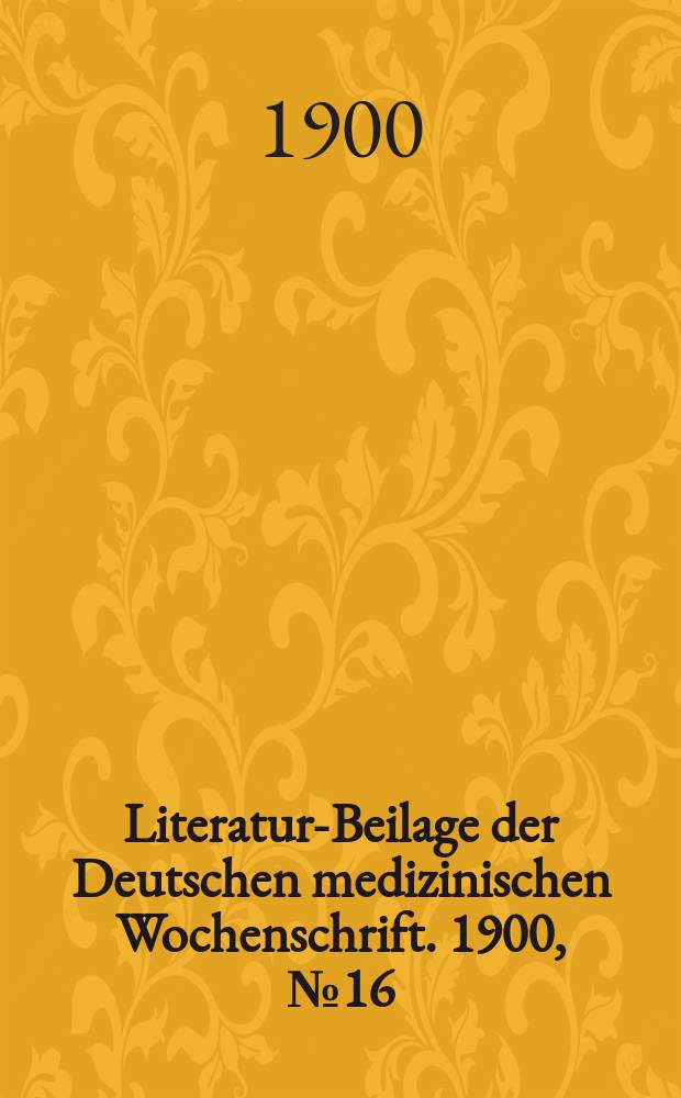 Literatur-Beilage der Deutschen medizinischen Wochenschrift. 1900, № 16
