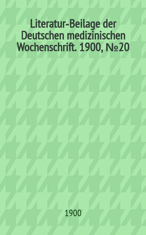 Literatur-Beilage der Deutschen medizinischen Wochenschrift. 1900, № 20
