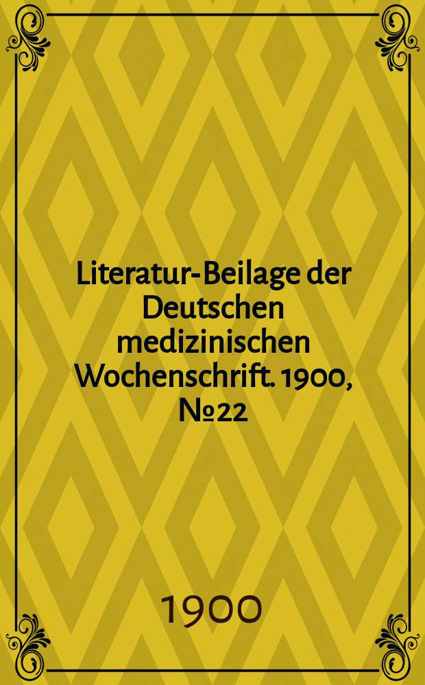 Literatur-Beilage der Deutschen medizinischen Wochenschrift. 1900, № 22