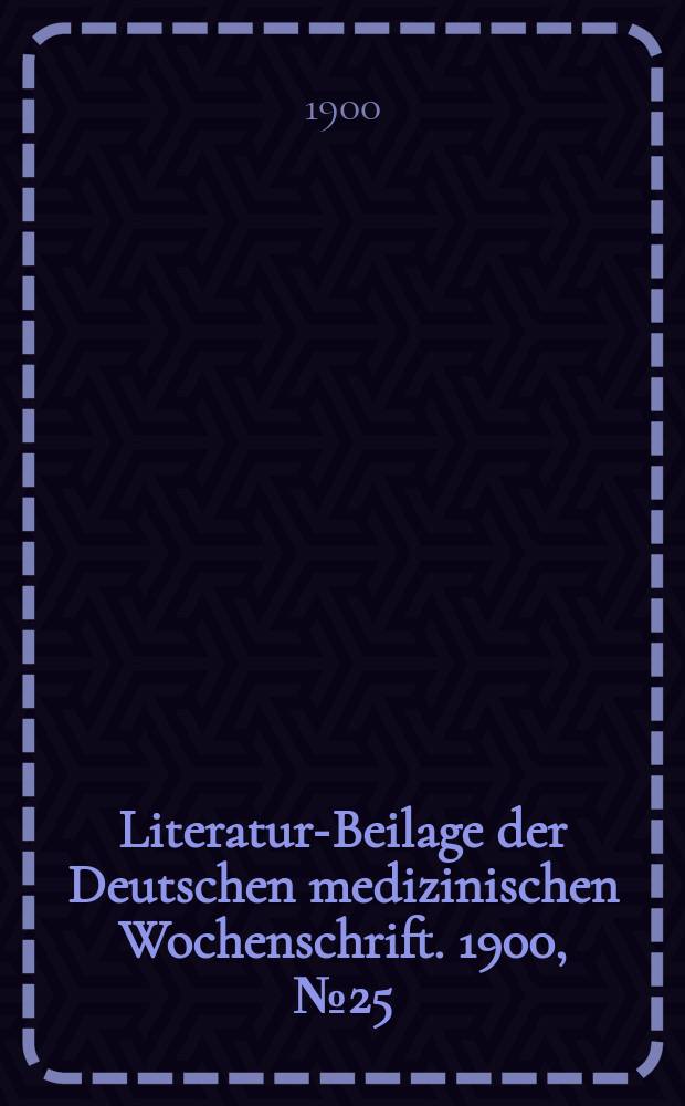 Literatur-Beilage der Deutschen medizinischen Wochenschrift. 1900, № 25