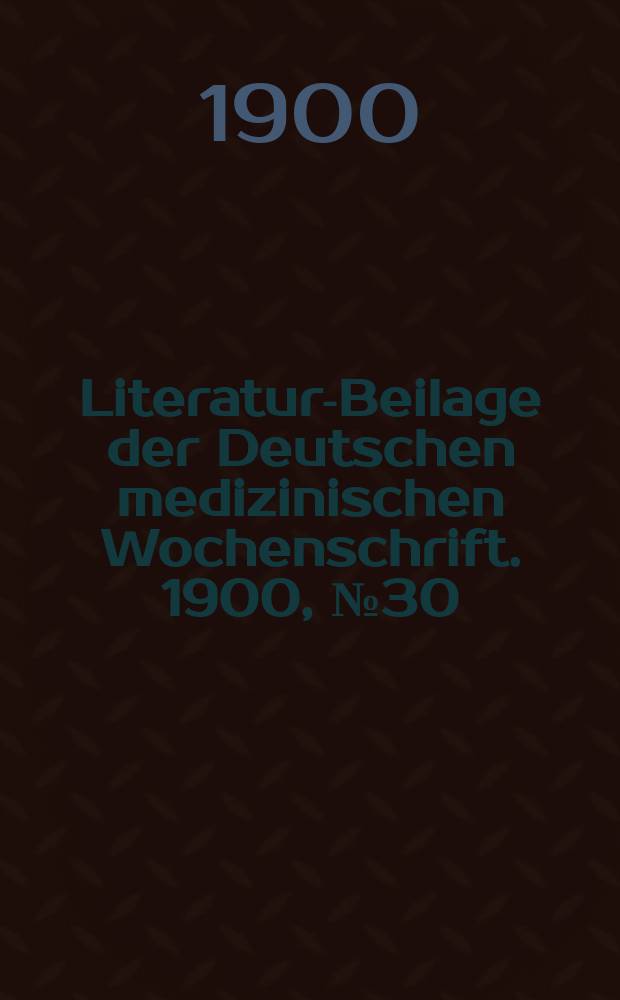 Literatur-Beilage der Deutschen medizinischen Wochenschrift. 1900, № 30