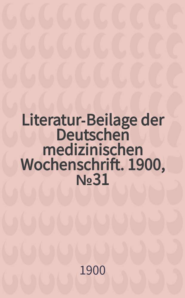 Literatur-Beilage der Deutschen medizinischen Wochenschrift. 1900, № 31