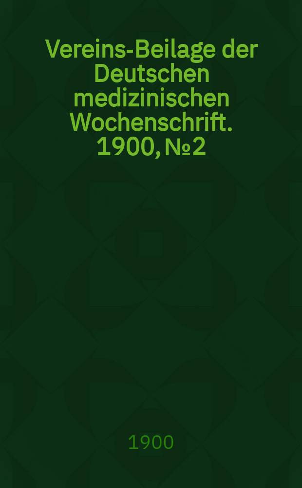 Vereins-Beilage der Deutschen medizinischen Wochenschrift. 1900, № 2