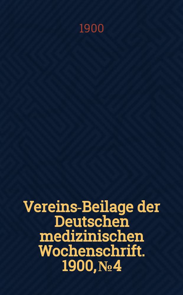 Vereins-Beilage der Deutschen medizinischen Wochenschrift. 1900, № 4