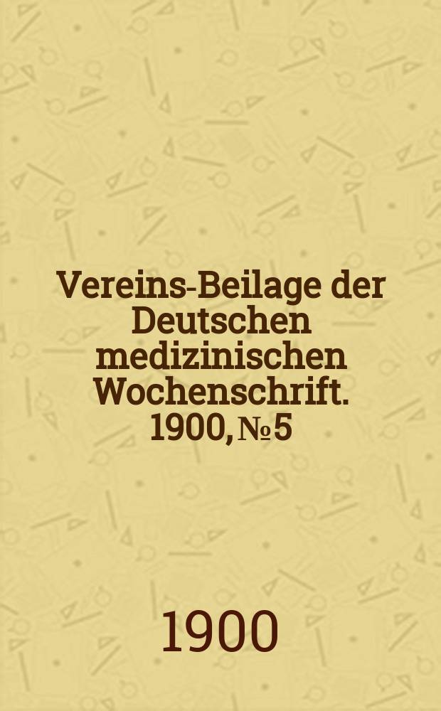 Vereins-Beilage der Deutschen medizinischen Wochenschrift. 1900, № 5