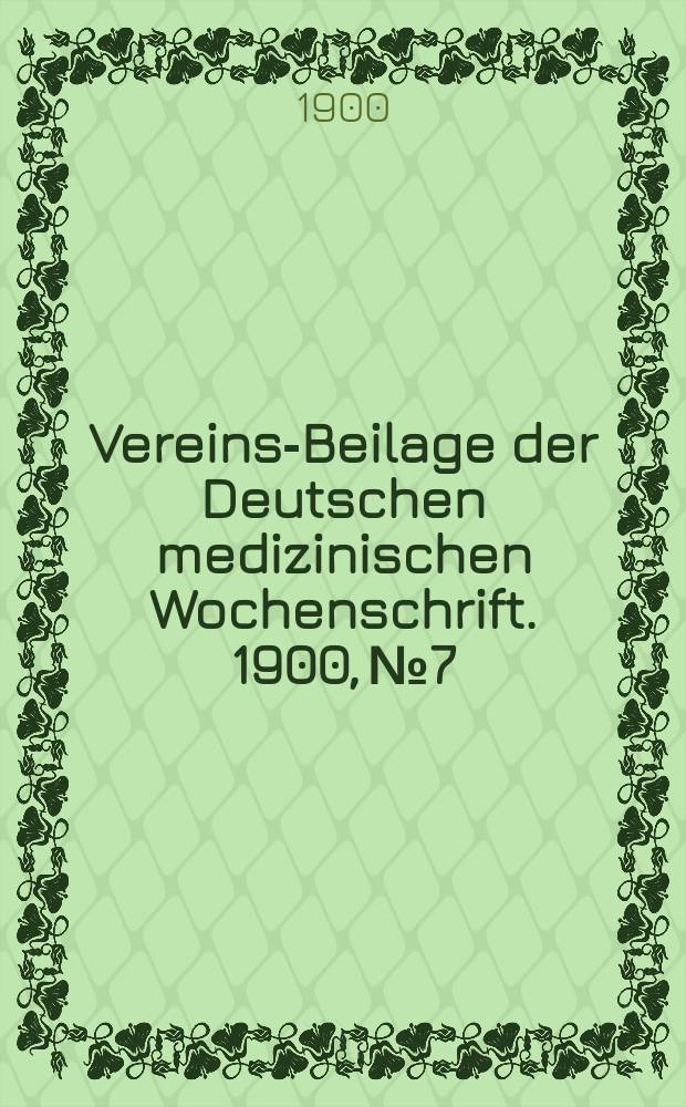 Vereins-Beilage der Deutschen medizinischen Wochenschrift. 1900, № 7