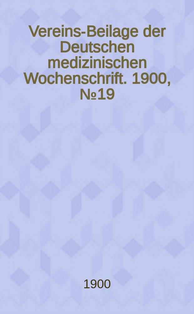 Vereins-Beilage der Deutschen medizinischen Wochenschrift. 1900, № 19