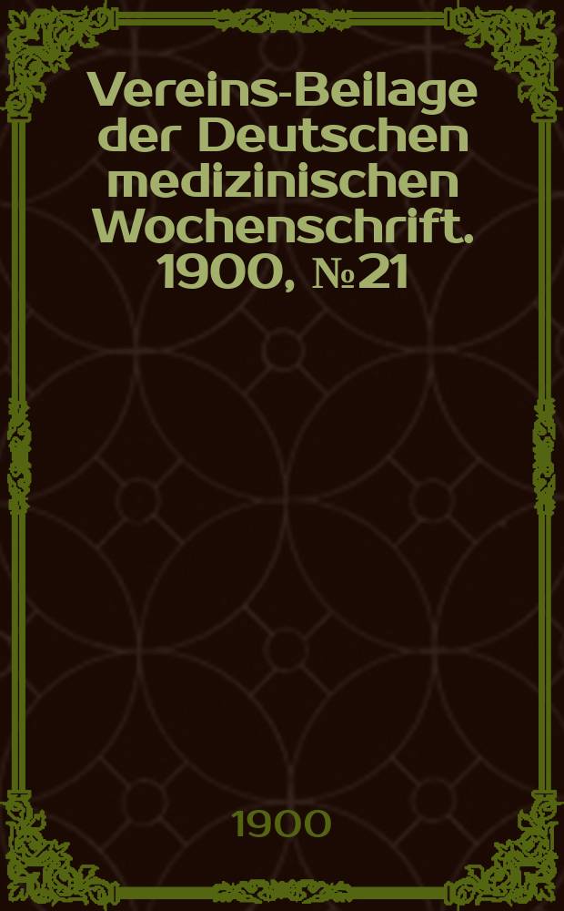 Vereins-Beilage der Deutschen medizinischen Wochenschrift. 1900, № 21