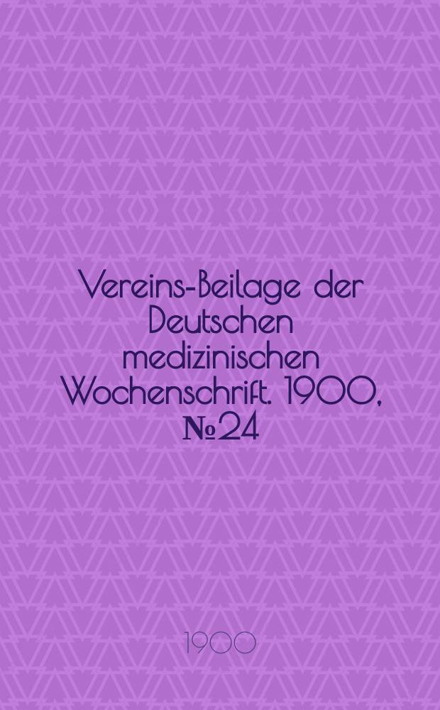 Vereins-Beilage der Deutschen medizinischen Wochenschrift. 1900, № 24